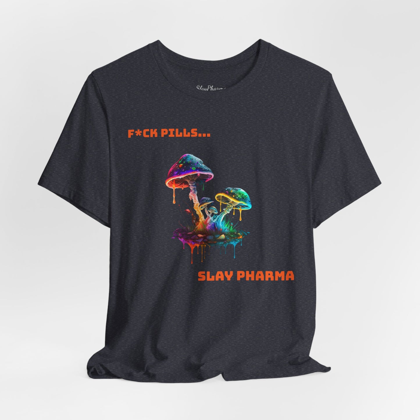 F*ck Pills... Slay Pharma Mushroom Tee