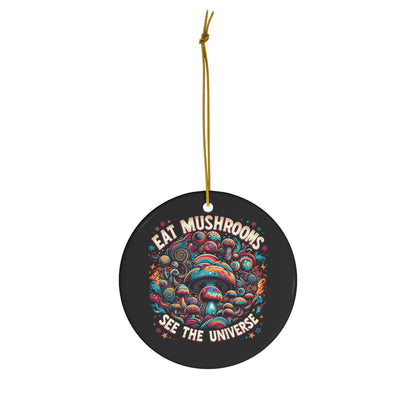 Eat Mushrooms, See the Universe Ceramic Ornament, 4 Shapes