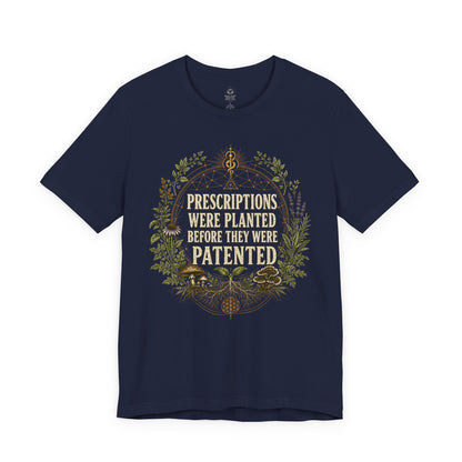 Prescriptions Were Planted Before They Were Patented Tee