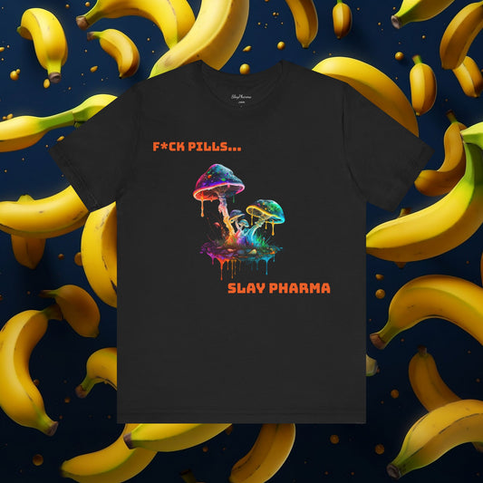F*ck Pills... Slay Pharma Mushroom Tee