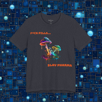 F*ck Pills... Slay Pharma Mushroom Tee