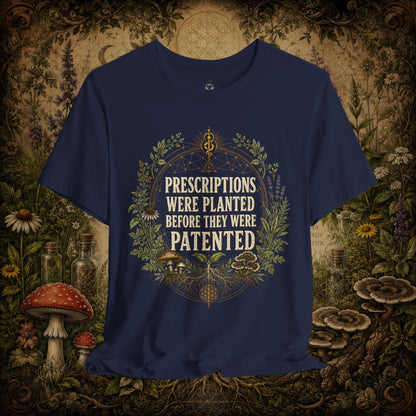 Prescriptions Were Planted Before They Were Patented Tee