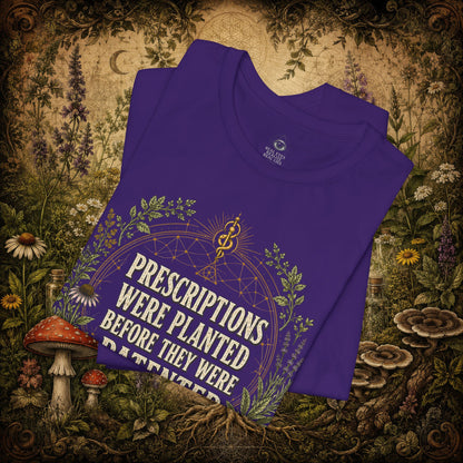 Prescriptions Were Planted Before They Were Patented Tee