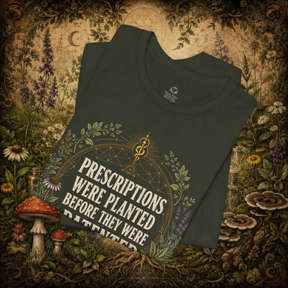 Prescriptions Were Planted Before They Were Patented Tee