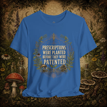 Prescriptions Were Planted Before They Were Patented Tee
