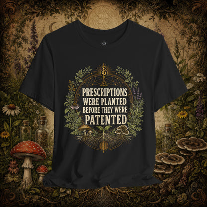 Prescriptions Were Planted Before They Were Patented Tee