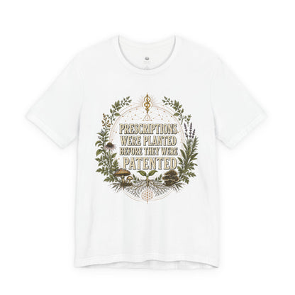 Prescriptions Were Planted Before They Were Patented Tee