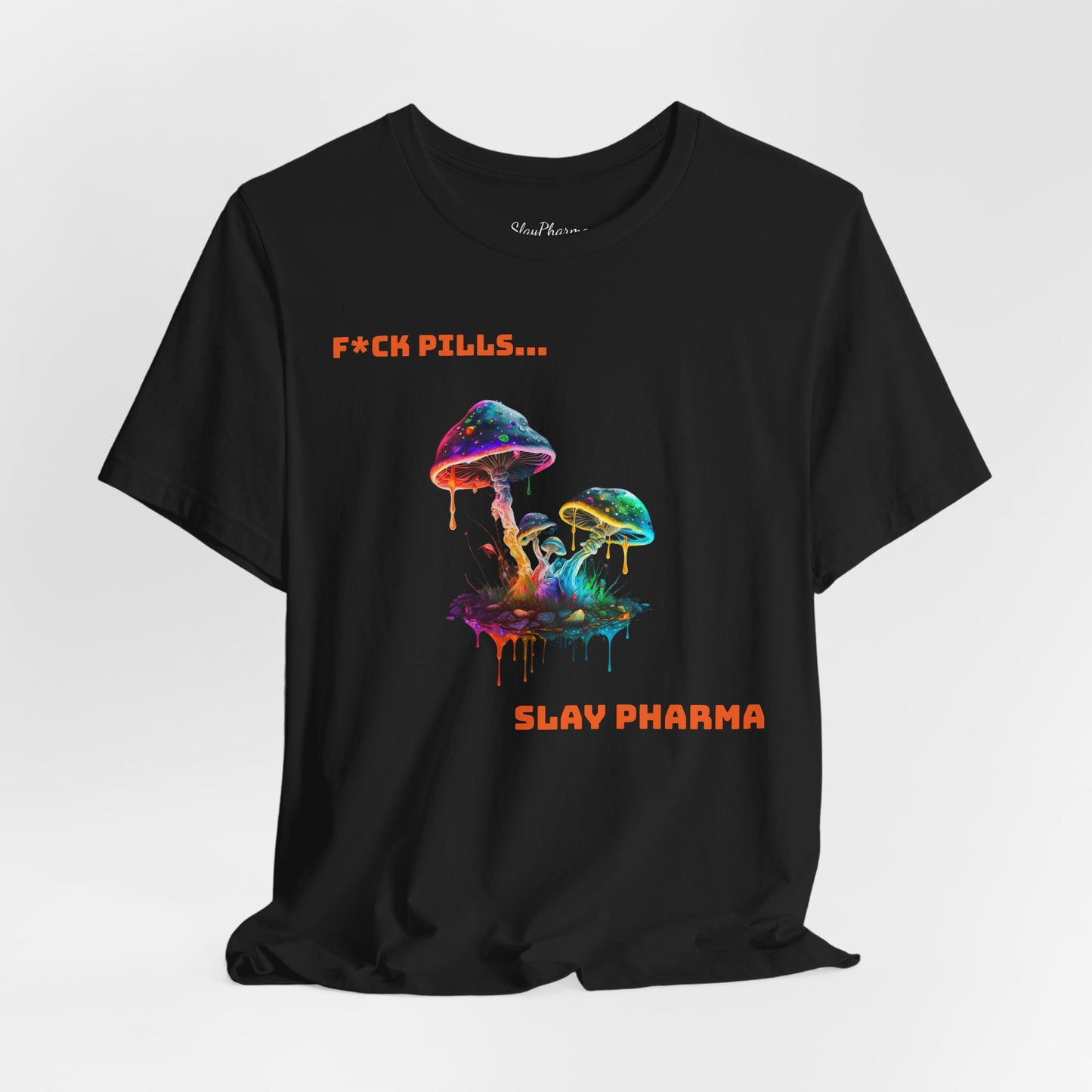 F*ck Pills... Slay Pharma Mushroom Tee