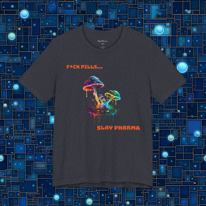 F*ck Pills... Slay Pharma Mushroom Tee