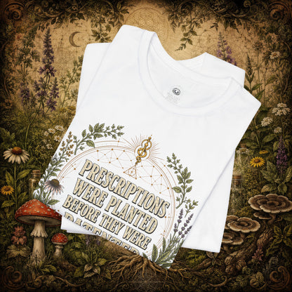 Prescriptions Were Planted Before They Were Patented Tee