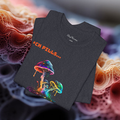 F*ck Pills... Slay Pharma Mushroom Tee