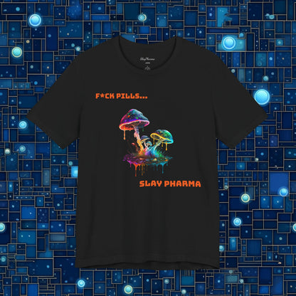 F*ck Pills... Slay Pharma Mushroom Tee