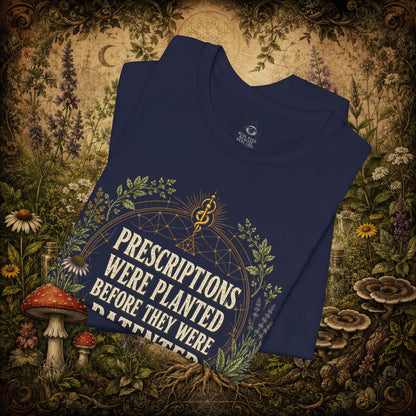 Prescriptions Were Planted Before They Were Patented Tee