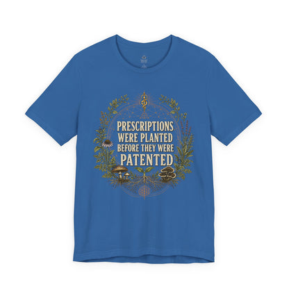 Prescriptions Were Planted Before They Were Patented Tee