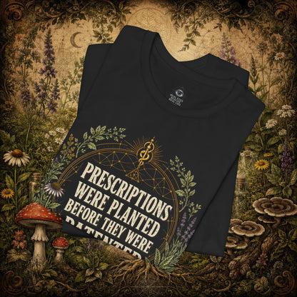 Prescriptions Were Planted Before They Were Patented Tee