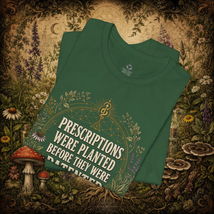 Prescriptions Were Planted Before They Were Patented Tee