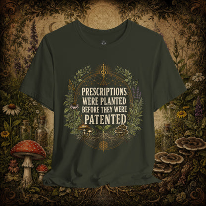 Prescriptions Were Planted Before They Were Patented Tee