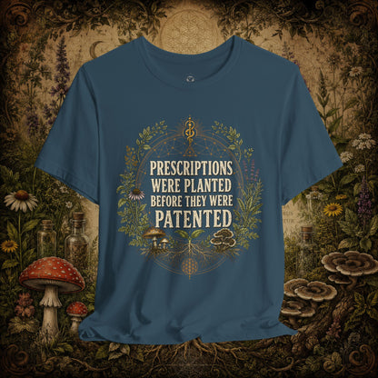 Prescriptions Were Planted Before They Were Patented Tee
