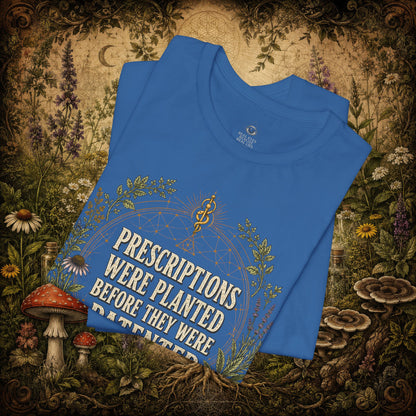 Prescriptions Were Planted Before They Were Patented Tee