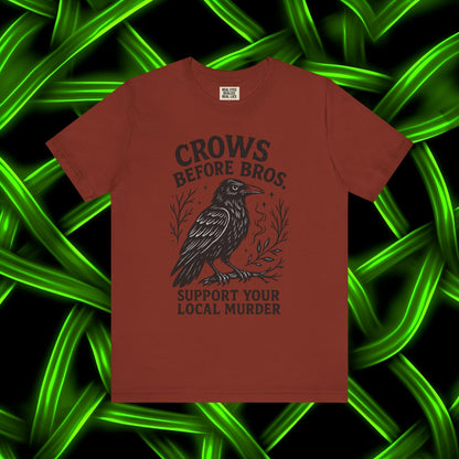 Crows Before Bros – Support Your Local Murder Tee