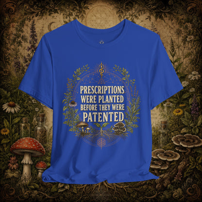 Prescriptions Were Planted Before They Were Patented Tee